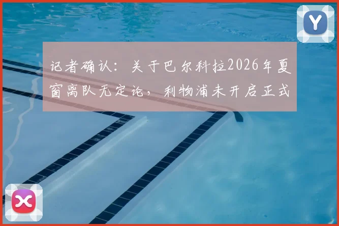 记者确认:关于巴尔科拉2026年夏窗离队无定论,利物浦未开启正式转会谈判