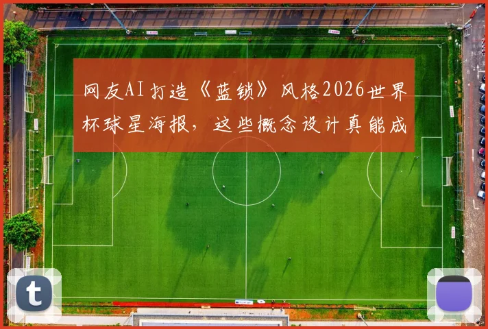 网友AI打造《蓝锁》风格2026世界杯球星海报，这些概念设计真能成爆款动漫吗？