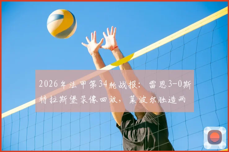 2026年法甲第34轮战报:雷恩3-0斯特拉斯堡录像回放,莱波尔独造两球个人集锦