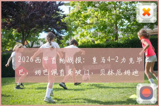 2026西甲首轮战报：皇马4-2力克毕巴，姆巴佩首秀破门，贝林厄姆迪亚斯建功，附全场录像回放